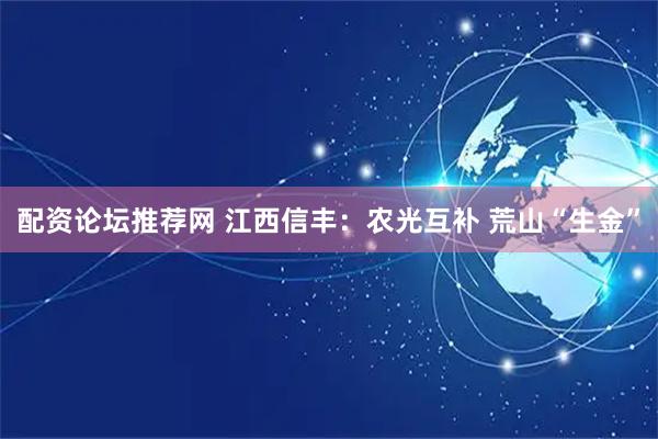 配资论坛推荐网 江西信丰：农光互补 荒山“生金”